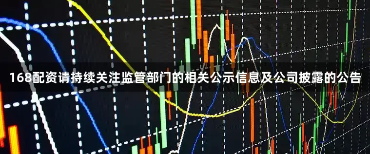 168配资请持续关注监管部门的相关公示信息及公司披露的公告